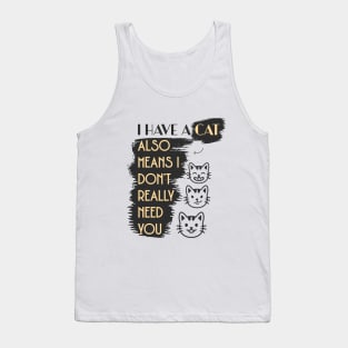 I have a cat so I don't need you Tank Top